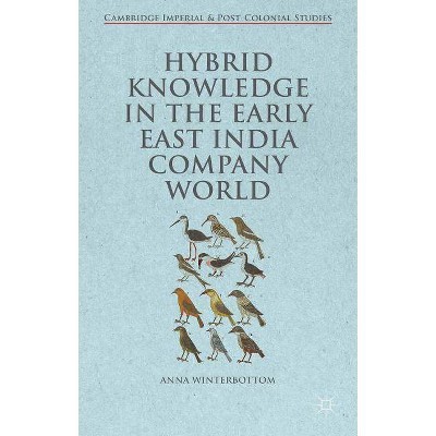 Hybrid Knowledge in the Early East India Company World - (Cambridge Imperial and Post-Colonial Studies) by  Anna Winterbottom (Hardcover)