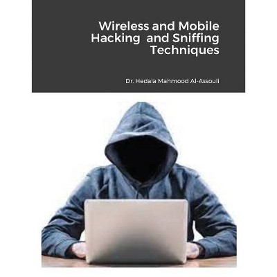 Wireless and Mobile Hacking and Sniffing Techniques - by  Hedaia Mahmood Al-Assouli (Paperback)
