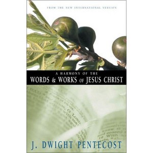 A Harmony of the Words and Works of Jesus Christ - by  J Dwight Pentecost (Paperback) - 1 of 1