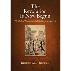 The Revolution Is Now Begun - by  Richard Alan Ryerson (Paperback) - 1 of 1