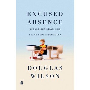 Excused Absence - by  Douglas Wilson (Paperback) - 1 of 1