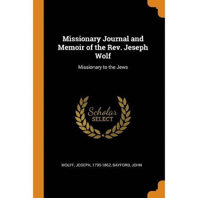 Missionary Journal and Memoir of the Rev. Jeseph Wolf - by  Joseph Wolff & John Bayford (Paperback)