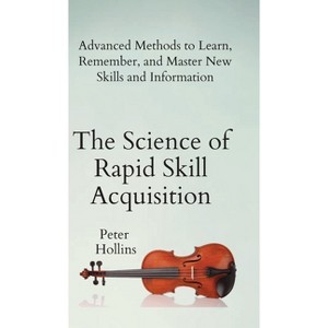 The Science of Rapid Skill Acquisition - by  Peter Hollins (Hardcover) - 1 of 1