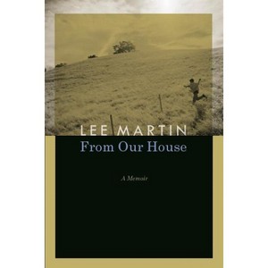 From Our House - by  Lee Martin (Paperback) - 1 of 1