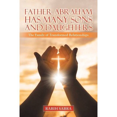 Father Abraham Has Many Sons and Daughters - by  Rabih Sabra (Paperback)