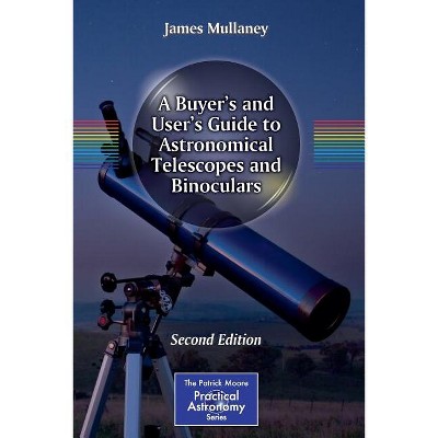 A Buyer's and User's Guide to Astronomical Telescopes and Binoculars - (Patrick Moore Practical Astronomy) 2nd Edition by  James Mullaney (Paperback)