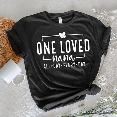One Loved Nana T-Shirt, All Day Every Day White and Black Tee Gift for Grandma Black 2XL