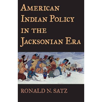 American Indian Policy in the Jacksonian Era - by  Ronald N Satz (Paperback)