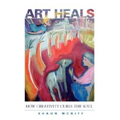Art Heals - by  Shaun McNiff (Paperback)