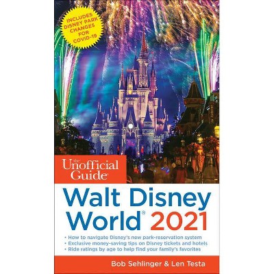 The Unofficial Guide to Walt Disney World 2021 - (Unofficial Guides) by  Bob Sehlinger & Len Testa (Paperback)