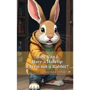 How Can I Have a Harelip if I Am not a Rabbit - by  Amy Laschinske (Paperback) - 1 of 1