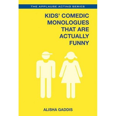 Kids' Comedic Monologues That Are Actually Funny - (Applause Acting) by  Alisha Gaddis (Paperback)