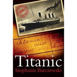 Titanic 100th Anniversary Edition - 100th Edition by  Stephanie Barczewski (Paperback) - 1 of 1