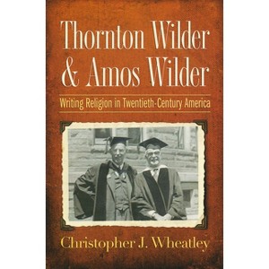Thornton Wilder & Amos Wilder - by  Christopher J Wheatley (Paperback) - 1 of 1