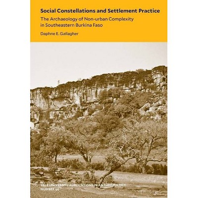 Social Constellations and Settlement Practice, 96 - (Yale University Publications in Anthropology) by  Daphne E Gallagher (Paperback)