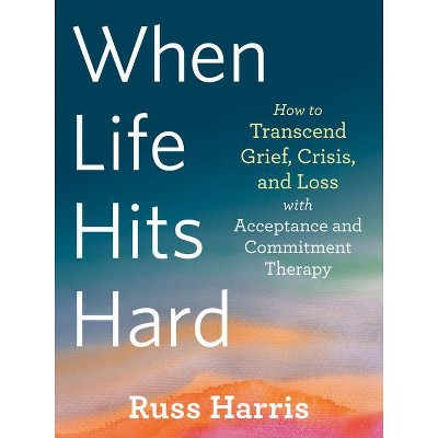 When Life Hits Hard - by  Russ Harris (Paperback)