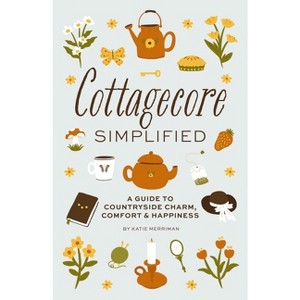 Cottagecore Simplified - (Simplified (Wiley)) by  Katie Merriman (Hardcover) - 1 of 1