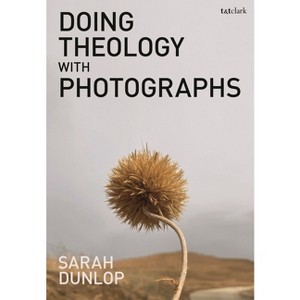 Doing Theology with Photographs - by  Sarah Dunlop (Hardcover) - 1 of 1