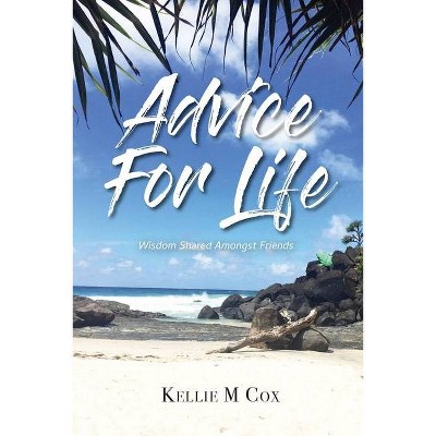 Advice For Life - by  Kellie M Cox (Paperback)