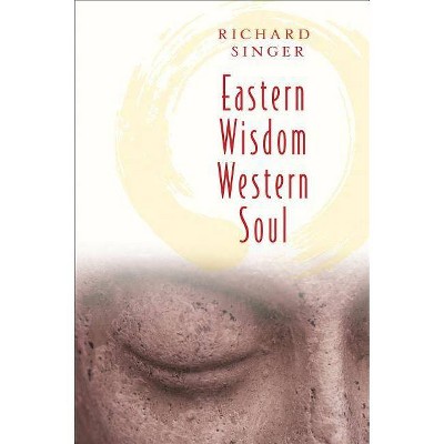 Eastern Wisdom Western Soul - by  Richard Singer (Paperback)