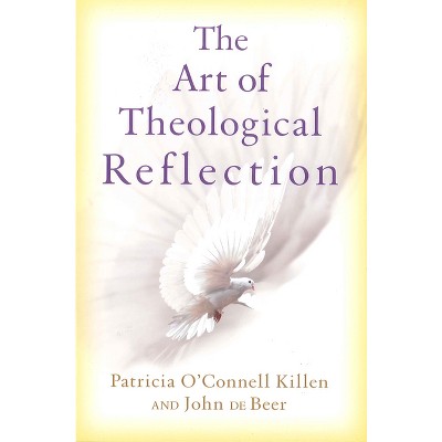 The Art of Theological Reflection - by  Patricia O'Connell Killen & John De Beer (Paperback)