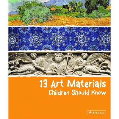13 Art Materials Children Should Know - (13 Children Should Know) by  Narcisa Marchioro (Hardcover)