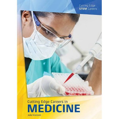 Cutting Edge Careers in Medicine - (Cutting Edge Stem Careers) by  Julie Kosloski (Hardcover)