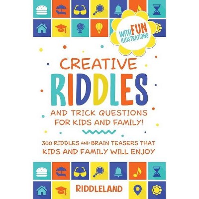 Creative Riddles and Trick Questions For Kids and Family - by  Riddleland (Paperback)