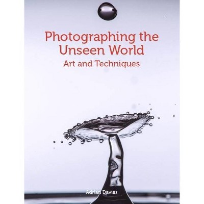 Photographing The Unseen World By Adrian Davies Paperback Target