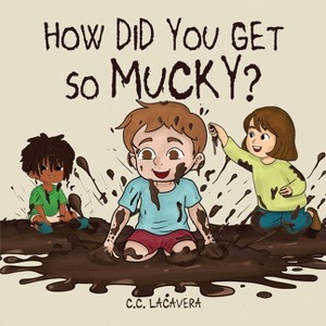 How did you get so mucky? - by  C C Lacavera (Paperback) - 1 of 1