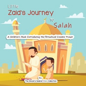Little Zaid's Journey to Salah - by  The Sincere Seeker Collection (Paperback) - 1 of 1