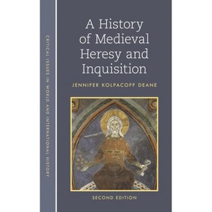 A History of Medieval Heresy and Inquisition - (Critical Issues in World and International History) 2nd Edition by  Jennifer Kolpacoff Deane - 1 of 1