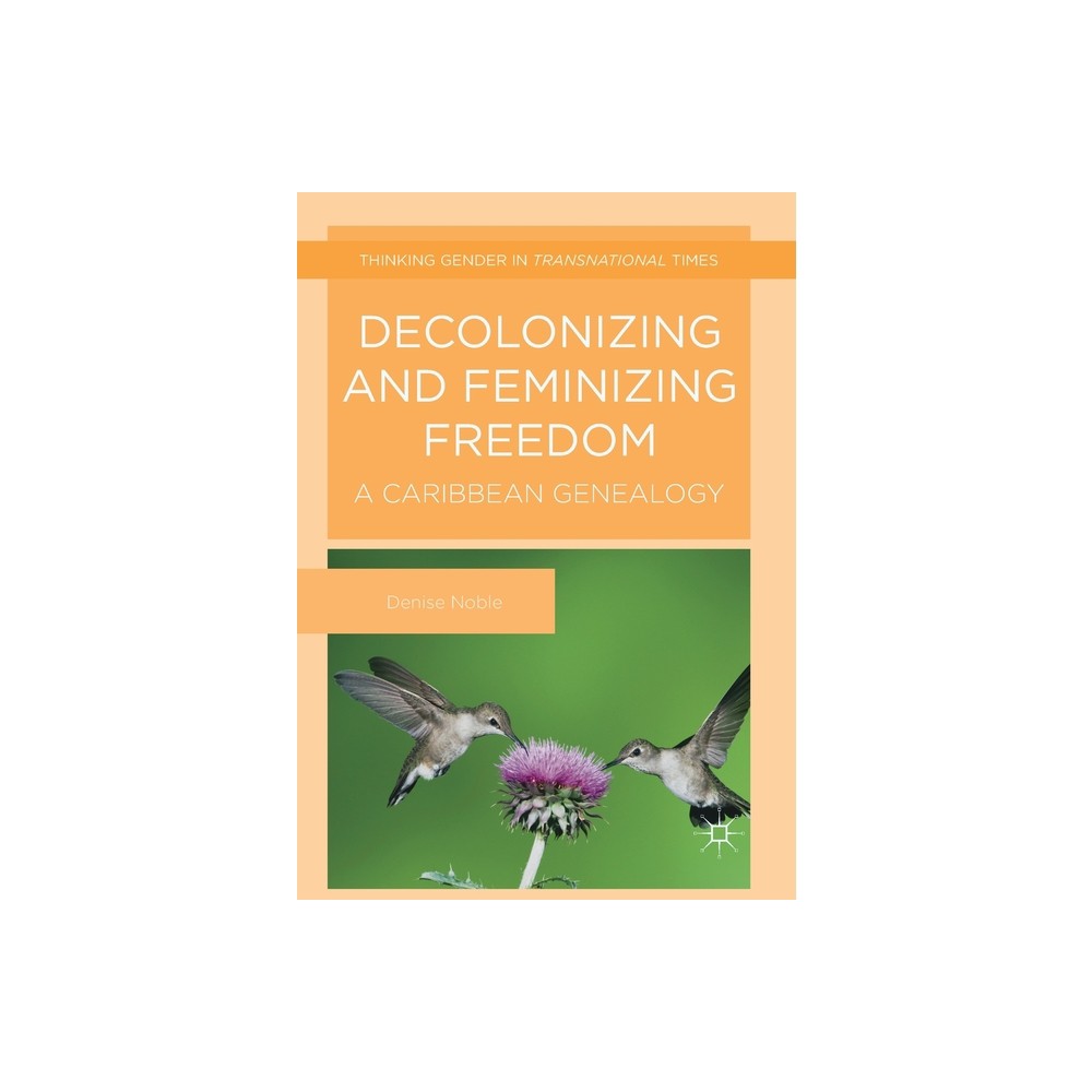 Decolonizing and Feminizing Freedom - (Thinking Gender in Transnational Times) by Denise Noble (Paperback)