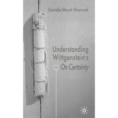 Understanding Wittgenstein's on Certainty - by  D Moyal-Sharrock (Hardcover)