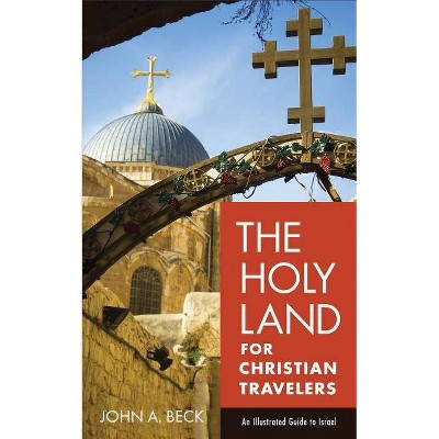 The Holy Land for Christian Travelers - by  John A Beck (Paperback)