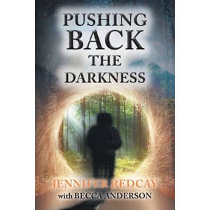 Pushing Back the Darkness - by  Jennifer Redcay & Becca Anderson (Paperback) - 1 of 1