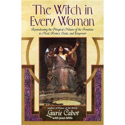 The Witch in Every Woman - by  Laurie Cabot & Jean Mills (Paperback)