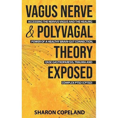 Vagus Nerve and Polyvagal Theory Exposed - by  Sharon Copeland (Hardcover)