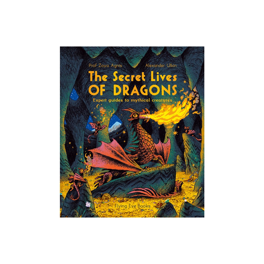 The Secret Lives of Dragons: Expert Guides to Mythical Creatures - by Zoya Agnis (Paperback)