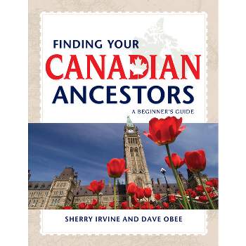 Finding Your Canadian Ancestors - (Finding Your Ancestors) by  Sherry Irvine & Dave Obee (Paperback)
