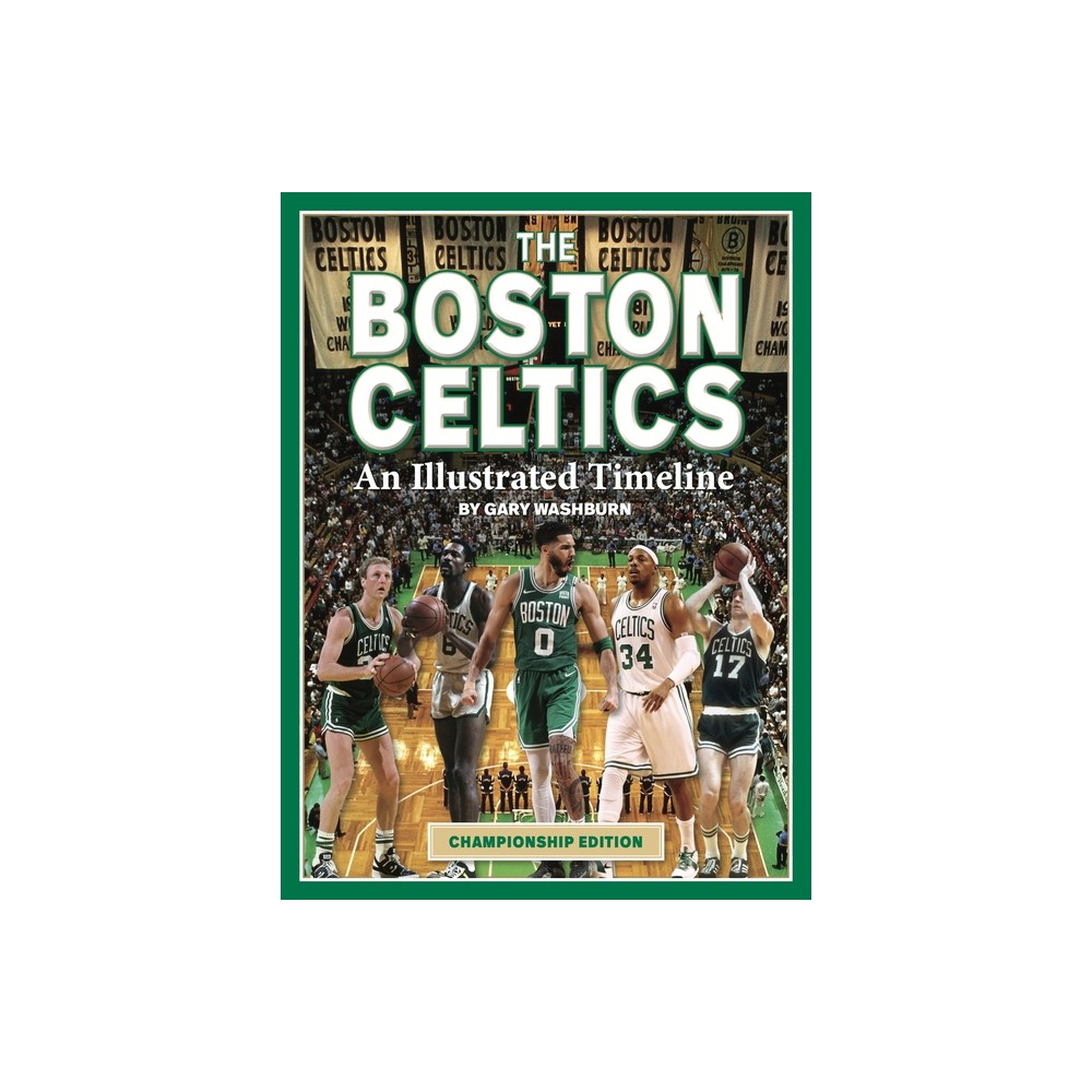 Boston Celtics: An Illustrated Timeline - by Gary Washburn (Hardcover)