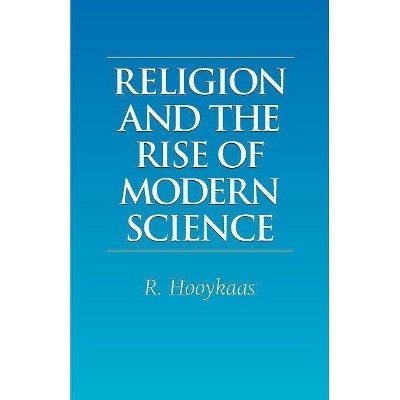 Religion and the Rise of Modern Science - by  R Hooykaas (Paperback)