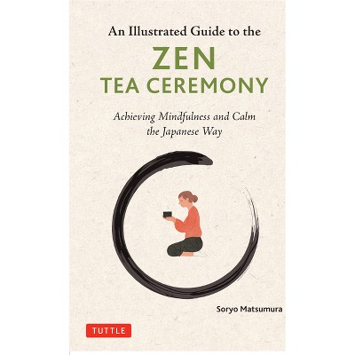 An Illustrated Guide to the Zen Tea Ceremony - by  Soryo Matsumura (Hardcover)