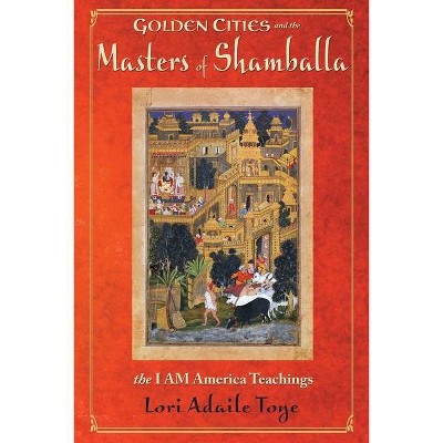 Golden Cities and the Masters of Shamballa - by  Lori Adaile Toye (Paperback)