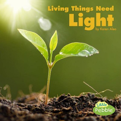 Living Things Need Light - (What Living Things Need) by  Karen Aleo (Paperback)