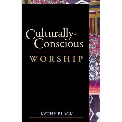 Culturally-Conscious Worship - by  Kathy Black & Kathleen Black (Paperback)