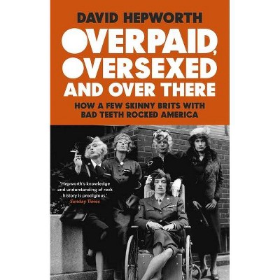 Overpaid, Oversexed and Over There - by  David Hepworth (Paperback)