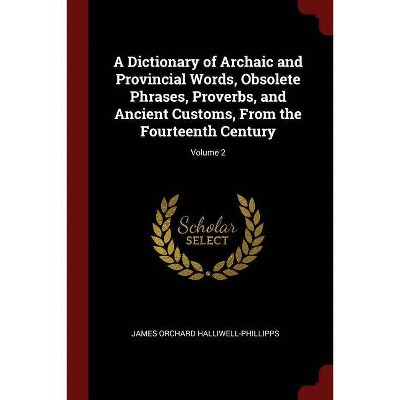 A Dictionary of Archaic and Provincial Words, Obsolete Phrases, Proverbs, and Ancient Customs, from the Fourteenth Century; Volume 2 - (Paperback)