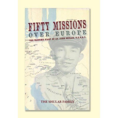 Fifty Missions over Europe - by  The Shular Family (Hardcover)