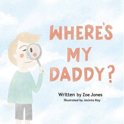 Where's My Daddy? - by  Zoe Jones (Paperback)